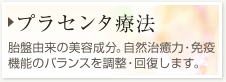【プラセンタ療法】胎盤由来の美容成分。点滴・注射の他、内服・化粧品でも摂取できます。